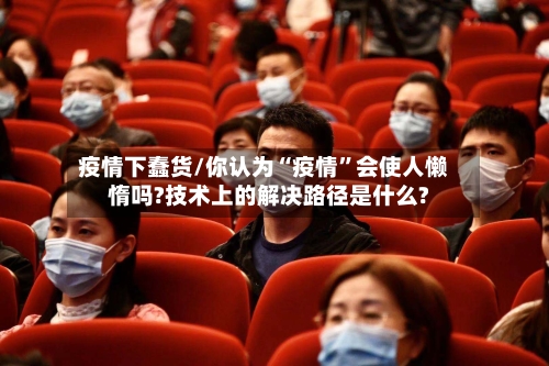 疫情下蠢货/你认为“疫情”会使人懒惰吗?技术上的解决路径是什么?-第2张图片