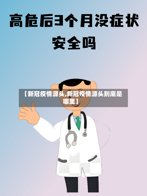 【新冠疫情源头,新冠疫情源头到底是哪里】