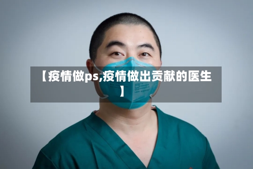 【疫情做ps,疫情做出贡献的医生】
