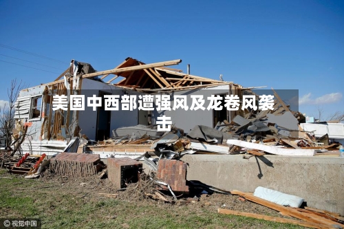 美国中西部遭强风及龙卷风袭击-第2张图片