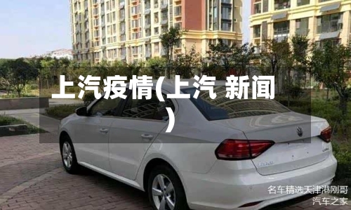上汽疫情(上汽 新闻)-第2张图片