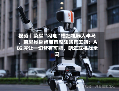 视频｜荣耀“闪电”横扫机器人半马，荣耀具身智能首席战略官王皑：AI发展让一切皆有可能，明年或挑战全马