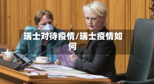 瑞士对待疫情/瑞士疫情如何