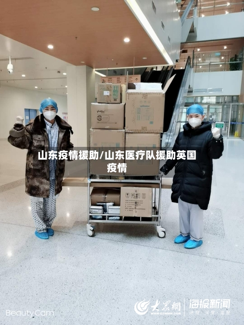 山东疫情援助/山东医疗队援助英国疫情