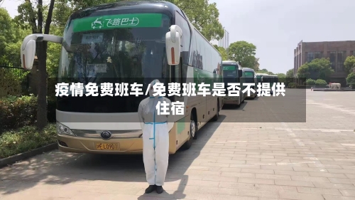 疫情免费班车/免费班车是否不提供住宿-第2张图片