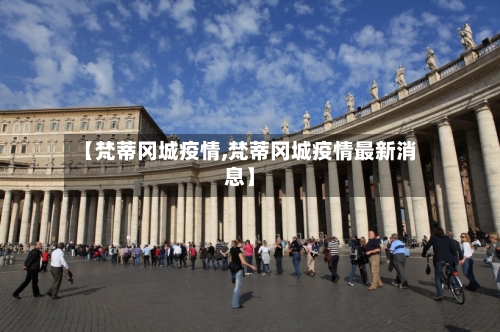 【梵蒂冈城疫情,梵蒂冈城疫情最新消息】