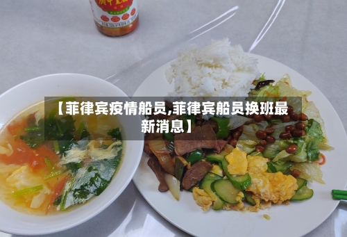 【菲律宾疫情船员,菲律宾船员换班最新消息】-第1张图片