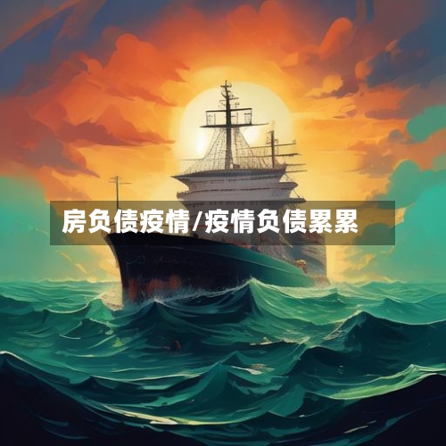房负债疫情/疫情负债累累-第1张图片