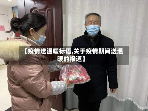 【疫情送温暖标语,关于疫情期间送温暖的报道】-第1张图片