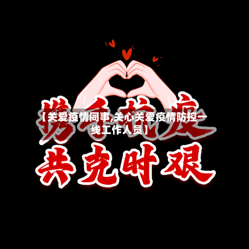 【关爱疫情同事,关心关爱疫情防控一线工作人员】-第1张图片