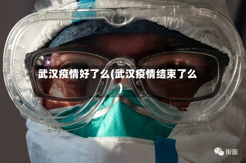 武汉疫情好了么(武汉疫情结束了么)-第1张图片