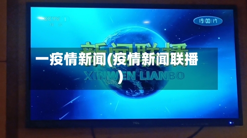 一疫情新闻(疫情新闻联播)-第1张图片