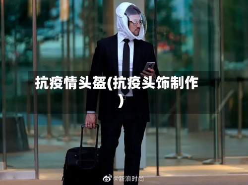 抗疫情头盔(抗疫头饰制作)-第1张图片