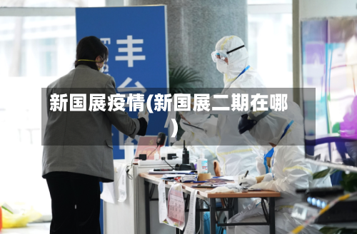新国展疫情(新国展二期在哪)-第1张图片
