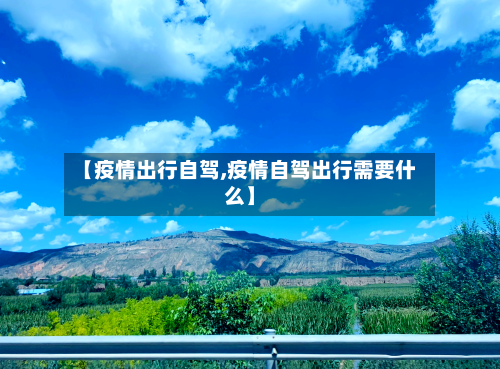 【疫情出行自驾,疫情自驾出行需要什么】-第1张图片