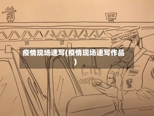 疫情现场速写(疫情现场速写作品)-第1张图片