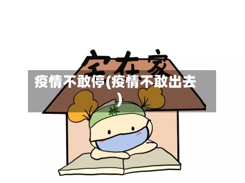 疫情不敢停(疫情不敢出去)-第1张图片