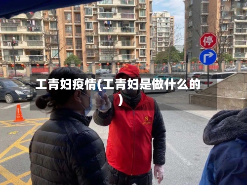 工青妇疫情(工青妇是做什么的)-第1张图片