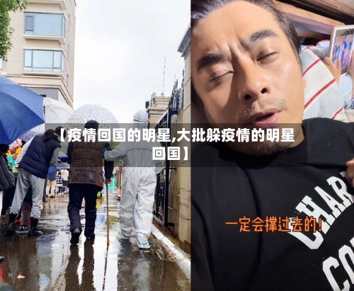 【疫情回国的明星,大批躲疫情的明星回国】-第1张图片
