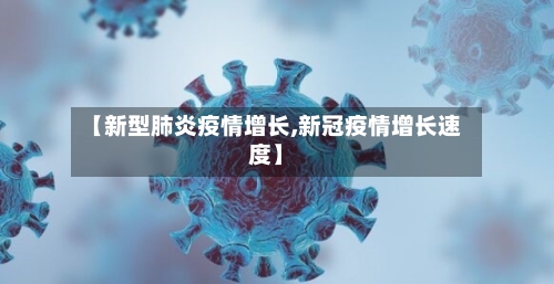 【新型肺炎疫情增长,新冠疫情增长速度】-第1张图片