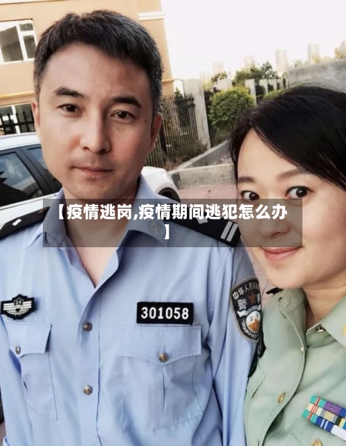 【疫情逃岗,疫情期间逃犯怎么办】-第3张图片