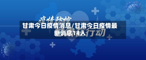甘肃今日疫情消息/甘肃今日疫情最新消息14人-第1张图片