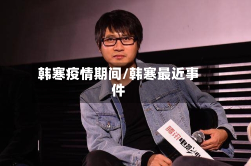 韩寒疫情期间/韩寒最近事件-第2张图片